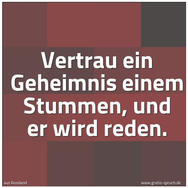 Spruchbild mit dem Text 'Vertrau ein Geheimnis einem Stummen, und er wird reden.'