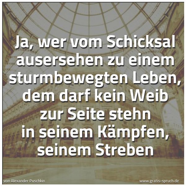 Spruchbild mit dem Text 'Ja, wer vom Schicksal ausersehen zu einem sturmbewegten Leben, dem darf kein Weib zur Seite stehn in seinem Kämpfen, seinem Streben'