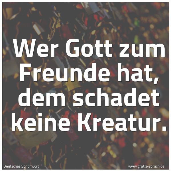 Spruchbild mit dem Text 'Wer Gott zum Freunde hat,
dem schadet keine Kreatur.'