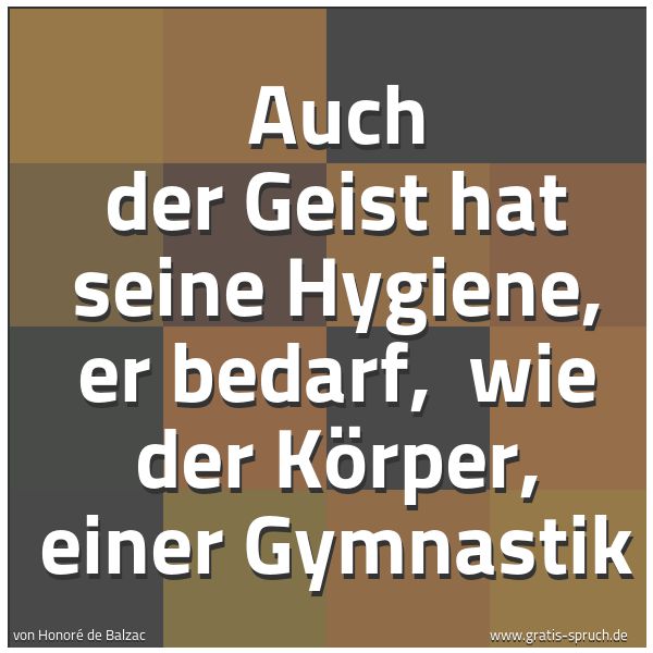 Spruchbild mit dem Text 'Auch der Geist hat seine Hygiene, er bedarf,
wie der Körper, einer Gymnastik
'