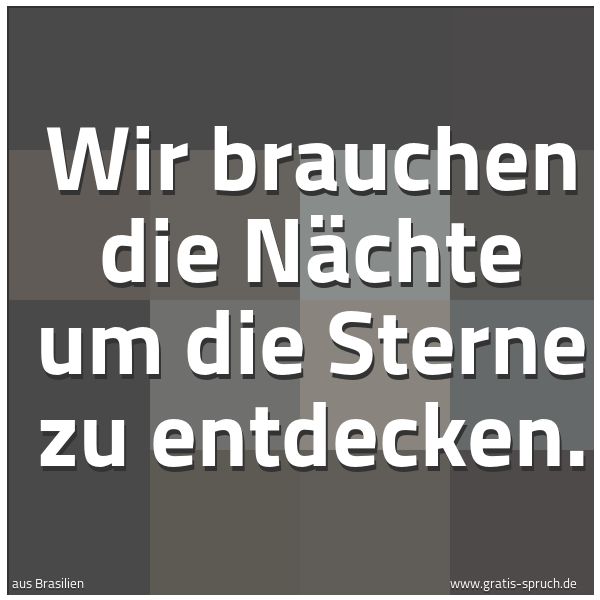 Spruchbild mit dem Text 'Wir brauchen die Nächte um die Sterne zu entdecken.'