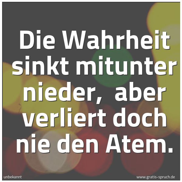 Spruchbild mit dem Text 'Die Wahrheit sinkt mitunter nieder,
aber verliert doch nie den Atem. '