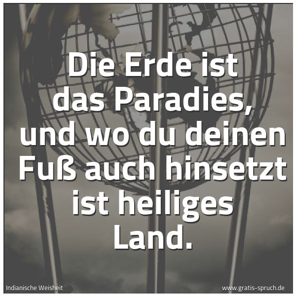 Spruchbild mit dem Text 'Die Erde ist das Paradies,
und wo du deinen Fuß auch hinsetzt ist heiliges Land.
'