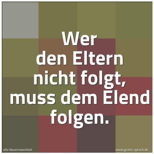 Spruchbild mit dem Text 'Wer den Eltern nicht folgt,
muss dem Elend folgen.'