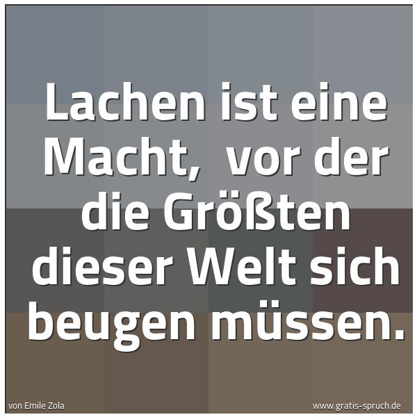 Spruchbild mit dem Text 'Lachen ist eine Macht,
vor der die Größten dieser Welt sich beugen müssen.'