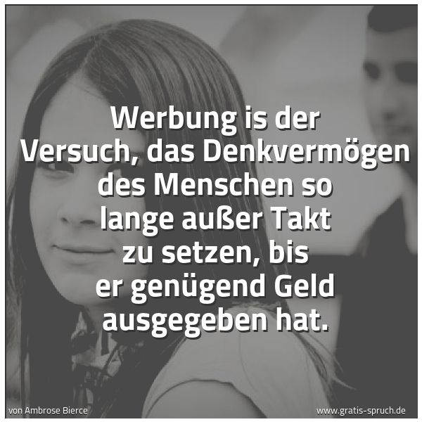 Spruchbild mit dem Text 'Werbung is der Versuch, das Denkvermögen des Menschen so lange außer Takt zu setzen, bis er genügend Geld ausgegeben hat.'