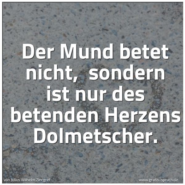 Spruchbild mit dem Text 'Der Mund betet nicht,
sondern ist nur des betenden Herzens Dolmetscher.'