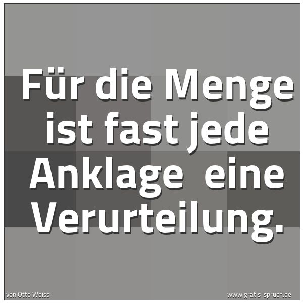 Spruchbild mit dem Text 'Für die Menge ist fast jede Anklage
eine Verurteilung.'