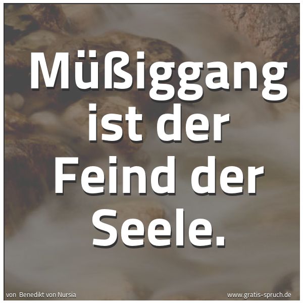 Spruchbild mit dem Text 'Müßiggang ist der Feind der Seele.'