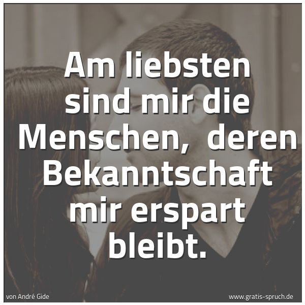 Spruchbild mit dem Text 'Am liebsten sind mir die Menschen,
deren Bekanntschaft mir erspart bleibt.'