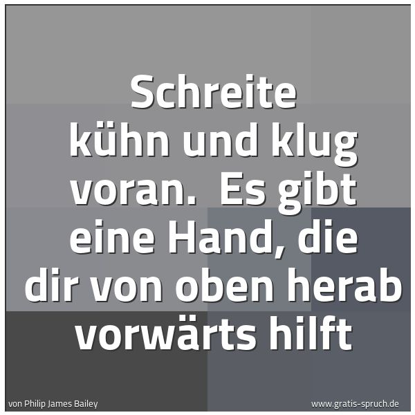 Spruchbild mit dem Text 'Schreite kühn und klug voran.
Es gibt eine Hand, die dir von oben herab vorwärts hilft'