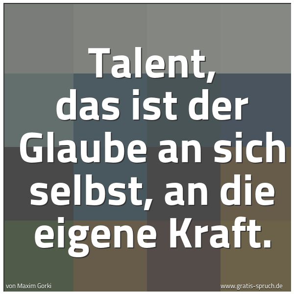Spruchbild mit dem Text 'Talent, das ist der Glaube
an sich selbst, an die eigene Kraft. '