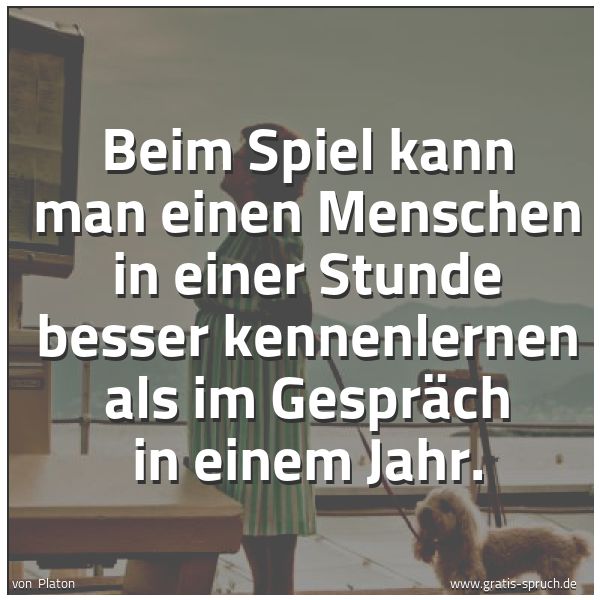 Spruchbild mit dem Text 'Beim Spiel kann man einen Menschen in einer Stunde besser kennenlernen als im Gespräch in einem Jahr. '