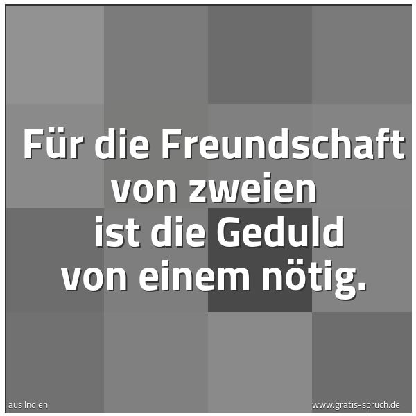 Spruchbild mit dem Text 'Für die Freundschaft von zweien
ist die Geduld von einem nötig.'