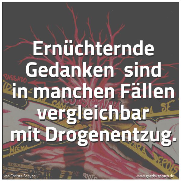 Spruchbild mit dem Text 'Ernüchternde Gedanken
sind in manchen Fällen vergleichbar mit Drogenentzug.'