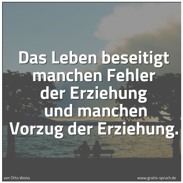 Spruchbild mit dem Text 'Das Leben beseitigt manchen Fehler der Erziehung
und manchen Vorzug der Erziehung.'
