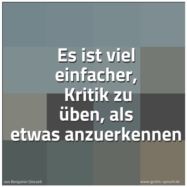Spruchbild mit dem Text 'Es ist viel einfacher,
Kritik zu üben, als etwas anzuerkennen'