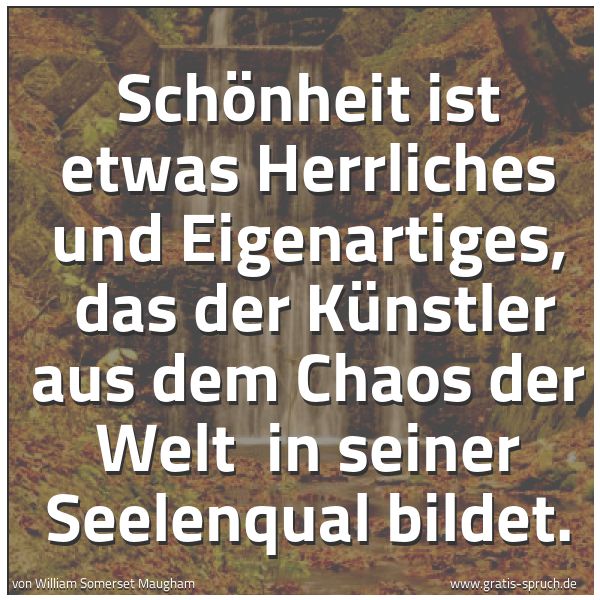 Spruchbild mit dem Text 'Schönheit ist etwas Herrliches und Eigenartiges,
das der Künstler aus dem Chaos der Welt
in seiner Seelenqual bildet.'