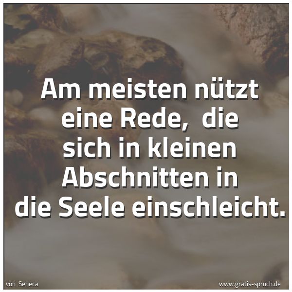 Spruchbild mit dem Text 'Am meisten nützt eine Rede,
die sich in kleinen Abschnitten in die Seele einschleicht.'