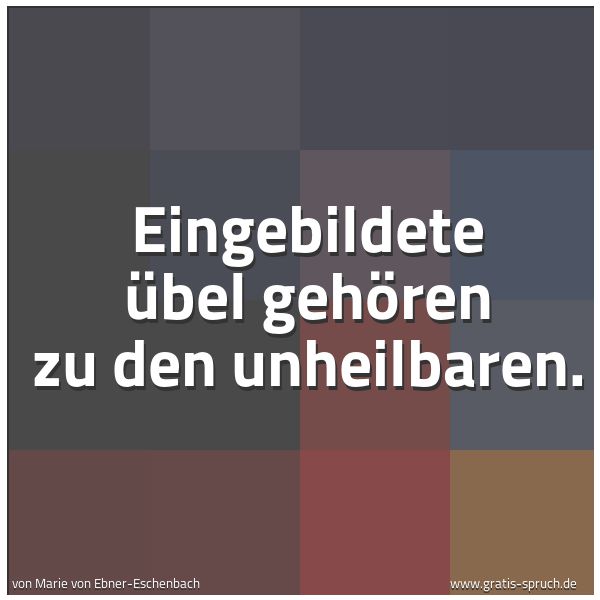 Spruchbild mit dem Text 'Eingebildete Übel gehören zu den unheilbaren.'