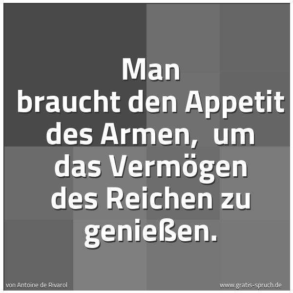 Spruchbild mit dem Text 'Man braucht den Appetit des Armen,
um das Vermögen des Reichen zu genießen.'