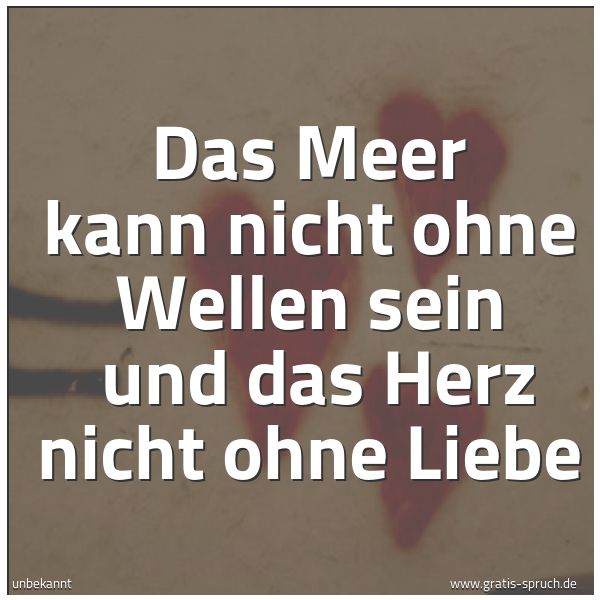 Spruchbild mit dem Text 'Das Meer kann nicht ohne Wellen sein
und das Herz nicht ohne Liebe'