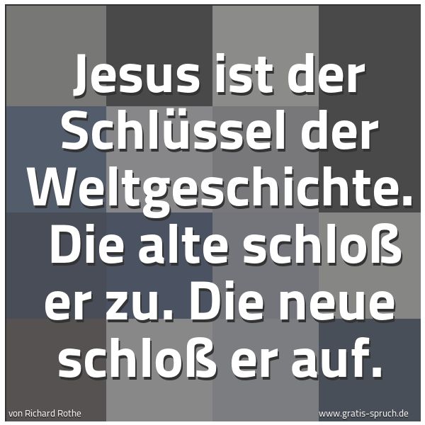 Spruchbild mit dem Text 'Jesus ist der Schlüssel der Weltgeschichte.
Die alte schloß er zu. Die neue schloß er auf.'