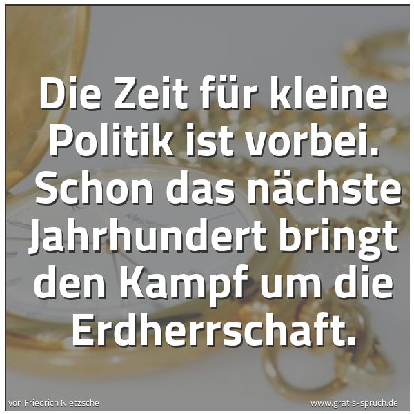 Spruchbild mit dem Text 'Die Zeit für kleine Politik ist vorbei.
Schon das nächste Jahrhundert bringt den Kampf um die Erdherrschaft.'