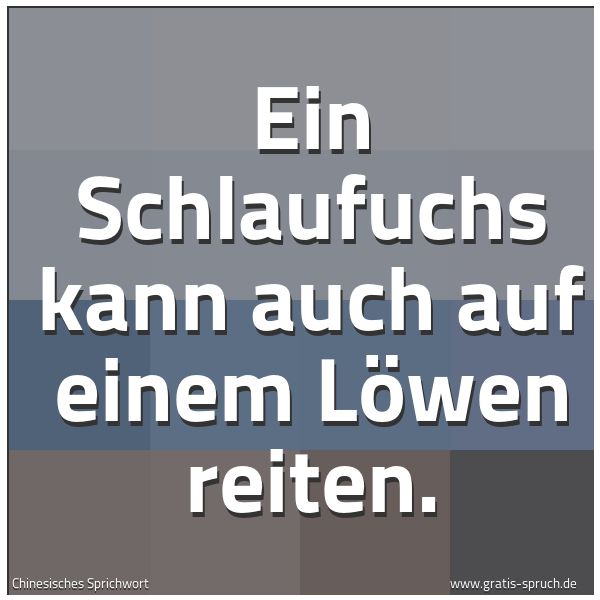 Spruchbild mit dem Text 'Ein Schlaufuchs kann auch auf einem Löwen reiten.'