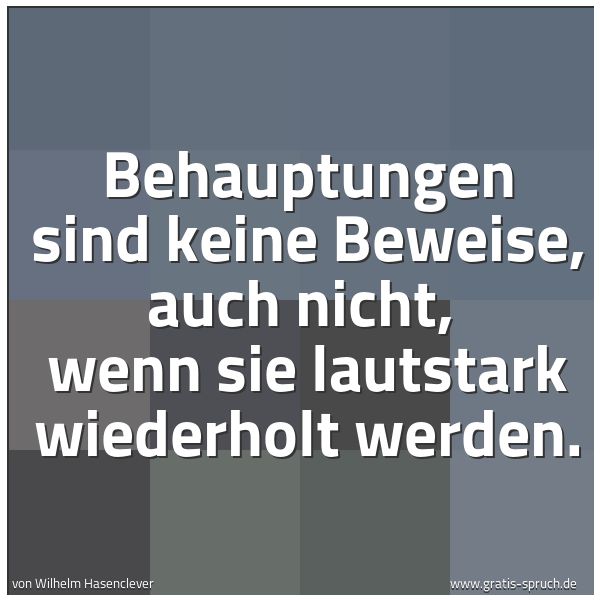 Spruchbild mit dem Text 'Behauptungen sind keine Beweise, auch nicht,
wenn sie lautstark wiederholt werden.'