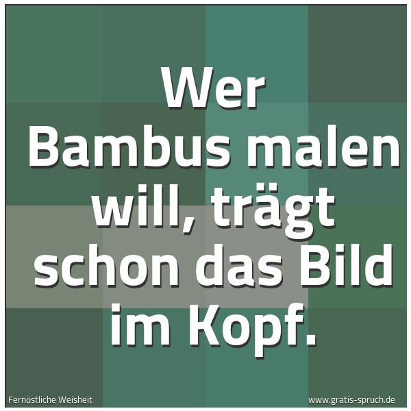 Spruchbild mit dem Text 'Wer Bambus malen will,
trägt schon das Bild im Kopf.'
