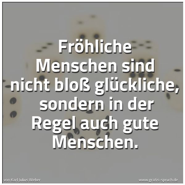 Spruchbild mit dem Text 'Fröhliche Menschen sind nicht bloß glückliche,
sondern in der Regel auch gute Menschen.'