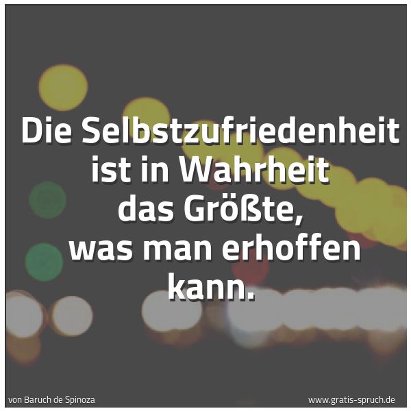 Spruchbild mit dem Text 'Die Selbstzufriedenheit ist in Wahrheit das Größte,
was man erhoffen kann.'