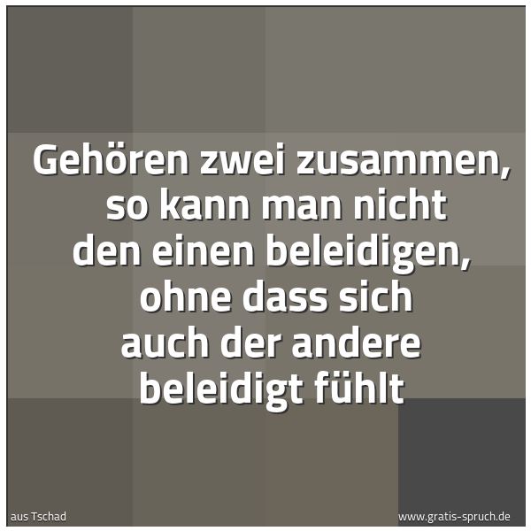 Spruchbild mit dem Text 'Gehören zwei zusammen,
so kann man nicht den einen beleidigen,
ohne dass sich auch der andere beleidigt fühlt'