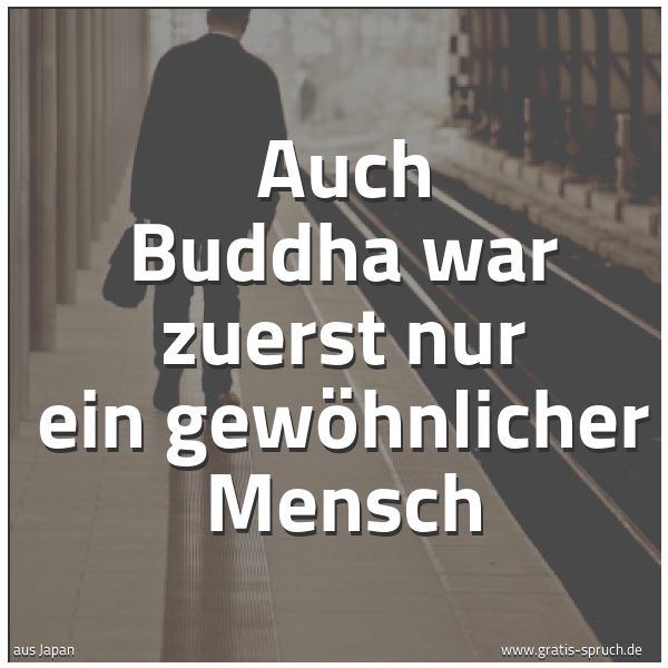 Spruchbild mit dem Text 'Auch Buddha war zuerst nur ein gewöhnlicher Mensch'