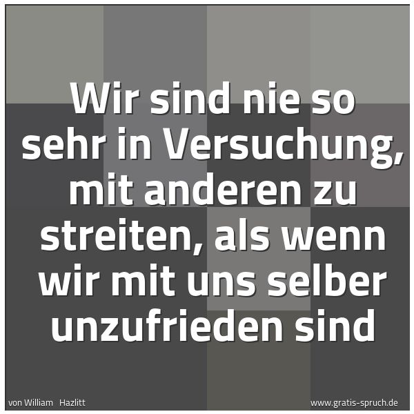 Spruchbild mit dem Text 'Wir sind nie so sehr in Versuchung, mit anderen zu streiten, als wenn wir mit uns selber unzufrieden sind'