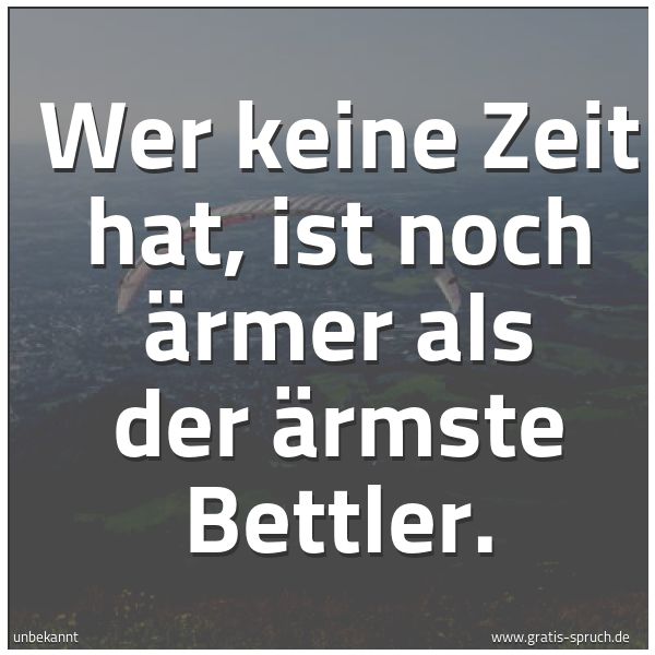 Spruchbild mit dem Text 'Wer keine Zeit hat, ist noch ärmer als der ärmste Bettler.'