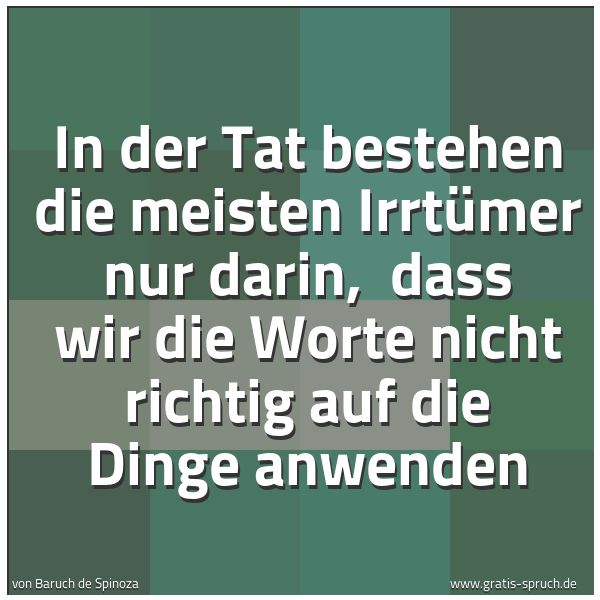 Spruchbild mit dem Text 'In der Tat bestehen die meisten Irrtümer nur darin,
dass wir die Worte nicht richtig auf die Dinge anwenden'
