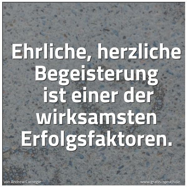 Spruchbild mit dem Text 'Ehrliche, herzliche Begeisterung
ist einer der wirksamsten Erfolgsfaktoren.'