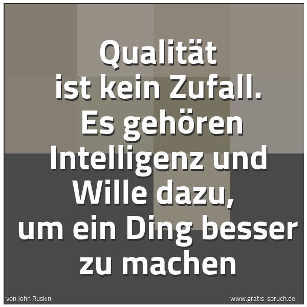 Spruchbild mit dem Text 'Qualität ist kein Zufall.
Es gehören Intelligenz und Wille dazu,
um ein Ding besser zu machen'