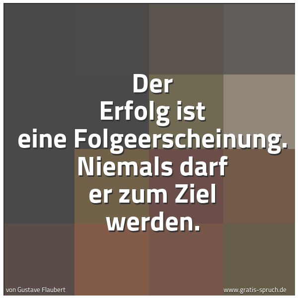 Spruchbild mit dem Text 'Der Erfolg ist eine Folgeerscheinung.
Niemals darf er zum Ziel werden.'