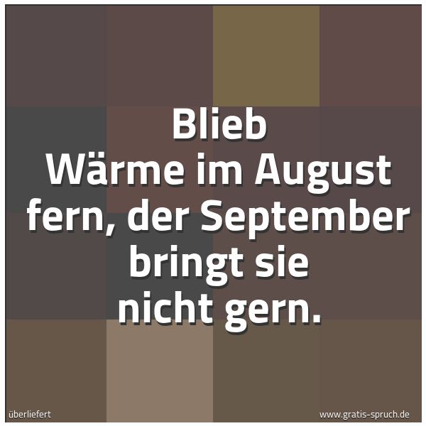Spruchbild mit dem Text 'Blieb Wärme im August fern,
der September bringt sie nicht gern.
'