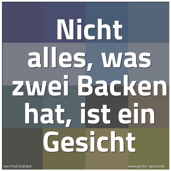 Spruchbild mit dem Text 'Nicht alles,
was zwei Backen hat,
ist ein Gesicht'