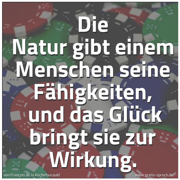 Spruchbild mit dem Text 'Die Natur gibt einem Menschen seine Fähigkeiten,
und das Glück bringt sie zur Wirkung.'