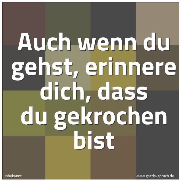 Spruchbild mit dem Text 'Auch wenn du gehst, erinnere dich, dass du gekrochen bist'