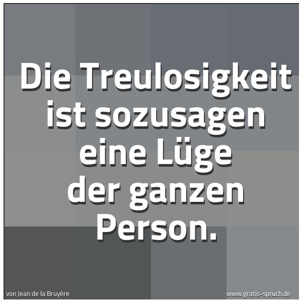 Spruchbild mit dem Text 'Die Treulosigkeit ist sozusagen eine Lüge der ganzen Person.'
