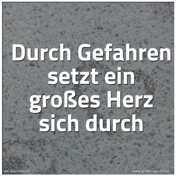 Spruchbild mit dem Text 'Durch Gefahren setzt ein großes Herz sich durch'