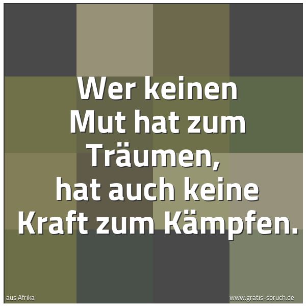 Spruchbild mit dem Text 'Wer keinen Mut hat zum Träumen,
hat auch keine Kraft zum Kämpfen.'