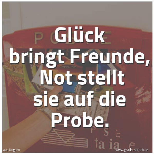 Spruchbild mit dem Text 'Glück bringt Freunde,
Not stellt sie auf die Probe.'