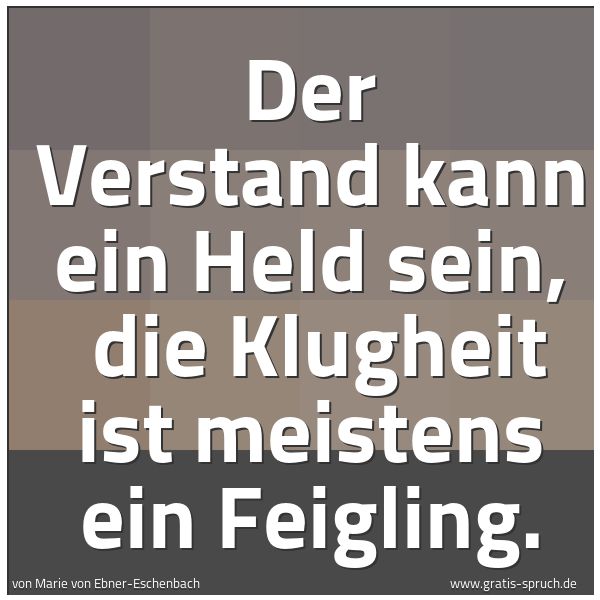 Spruchbild mit dem Text 'Der Verstand kann ein Held sein,
die Klugheit ist meistens ein Feigling.'